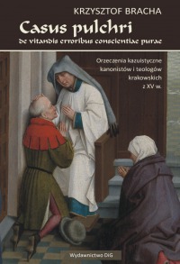 Casus pulchri de vitandis erroribus conscientiae purae. Orzeczenia kazuistyczne kanonistów i teologów krakowskich z XV w.