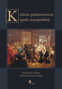 Kultura parlamentarna epoki staropolskiej, studia pod redakcją Andrzeja Stroynowskiego