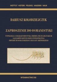 ZAPROSZENIE DO OSMANISTYKI. TYPOLOGIA I CHARAKTERYSTYKA ŹRÓDEŁ MUZUŁMAŃSKICH SĄSIADÓW DAWNEJ RZECZYPOSPOLITEJ: IMPERIUM OSMAŃSKIEGO I CHANATU KRYMSKIEGO