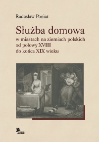 Służba domowa w miastach na ziemiach polskich od połowy XVIII do końca XIX wieku