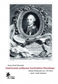 Gastronomia polityczna kuchmistrza litewskiego Michał Wielhorski (ok. 1731–1814) — życie i myśl ustrojowa