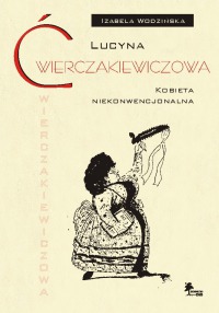 Lucyna Ćwierczakiewiczowa. Kobieta niekonwencjonalna