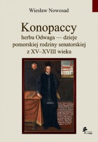 Konopaccy herbu Odwaga — dzieje pomorskiej rodziny senatorskiej w XV–XVIII wieku. Studium genealogiczno–majątkowe
