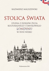 Stolica świata. Studia z dziejów kulturalnego i umysłowego Londynu w XVIII wieku