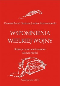 Generał broni Tadeusz Jordan Rozwadowski · WSPOMNIENIA WIELKIEJ WOJNY