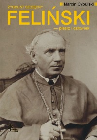 Zygmunt Szczęsny Feliński — pisarz i człowiek