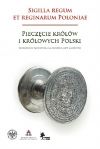 Sigilla regum et reginarum Poloniae. Pieczęcie królów i królowych Polski ze zbiorów Archiwum Głównego Akt Dawnych