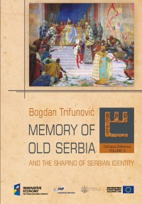 Colloquia Balkanica vol. 3. Bogdan Trifunović, MEMORY OF OLD SERBIA AND THE SHAPING OF SERBIAN IDENTITY