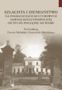 Szlachta i ziemiaństwo na pograniczu kultur dawnej Rzeczypospolitej od XVI do początku XX wieku