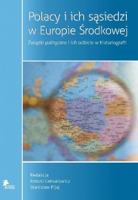 Polacy i ich sąsiedzi w Europie Środkowej Związki polityczne i ich odbicie w historiografii