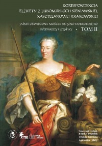 Korespondencja Elżbiety Lubomirskiej Sieniawskiej, kasztelanowej krakowskiej · Tom II · Jaśnie Oświecona Mościa Księżno Dobrodziejko. Informatorzy i urzędnicy