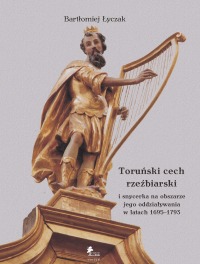 Toruński cech rzeźbiarski i snycerka na obszarze jego oddziaływania w latach 1695–1793