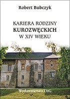 Kariera rodziny Kurozwęckich w XIV wieku. Studium z dziejów powiązań polskiej elity politycznej z Andegawenami