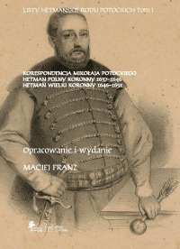 LISTY HETMAŃSKIE RODU POTOCKICH · TOM I · KORESPONDENCJA MIKOŁAJA POTOCKIEGO · HETMAN POLNY KORONNY 1637–1646 · HETMAN WIELKI KORONNY 1646–1651