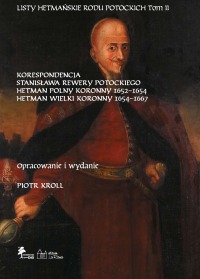 LISTY HETMAŃSKIE RODU POTOCKICH · TOM II · KORESPONDENCJA STANISŁAWA REWERY POTOCKIEGO · HETMAN POLNY KORONNY 1652–1654 · HETMAN WIELKI KORONNY 1654–1667