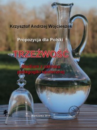 Propozycja dla Polski: TRZEŹWOŚĆ. Studium z zakresu pedagogiki społecznej