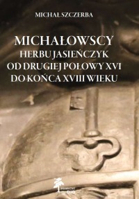 Michałowscy herbu Jasieńczyk od drugiej połowy XVI do końca XVIII wieku