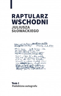 RAPTULARZ WSCHODNI Juliusza Słowackiego. Tom 1. Podobizna autografu.