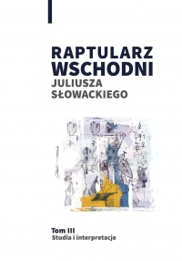 RAPTULARZ WSCHODNI Juliusza Słowackiego. Tom 3. Studia i interpretacje.