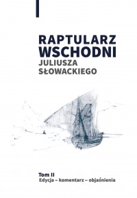 RAPTULARZ WSCHODNI Juliusza Słowackiego. Tom 2. Edycja – komentarze – objaśnienia.