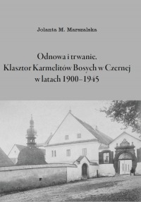 Odnowa i trwanie. Klasztor Karmelitów Bosych w Czernej w latach 1900–1945