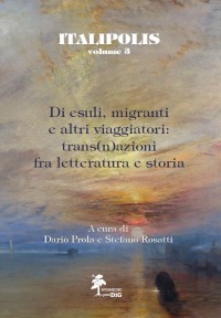 DI ESULI, MIGRANTI E ALTRI VIAGGIATORI: TRANS(N)AZIONI FRA LETTERATURA E STORIA, VOLUME 3