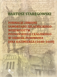 FORMACJE ZBROJNE SAMORZĄDU SZLACHECKIEGO WOJEWÓDZTW POZNAŃSKIEGO I KALISKIEGO W OKRESIE PANOWANIA JANA KAZIMIERZA (1648–1668)