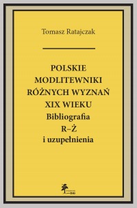 POLSKIE MODLITEWNIKI RÓŻNYCH WYZNAŃ XIX WIEKU. Bibliografia R-Ż i uzupełnienia