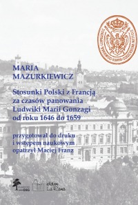 Stosunki Polski z Francją za czasów panowania Ludwiki Marii Gonzagi od roku 1646 do 1659, Maria Mazurkiewicz