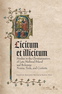 Licitum et Ilicitum. Studies in the Christianisation of Late Medieval in Poland and Bohemia. Norms, Tools, and Context