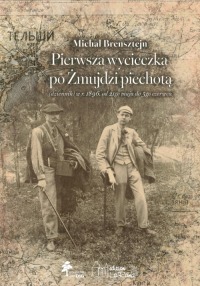 Pierwsza wycieczka po Żmujdzi piechotą (dziennik) w r. 1896. od 21go maja do 5go czerwca