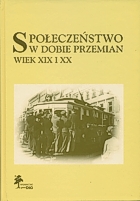 Społeczeństwo w dobie przemian. Wiek XIX i XX. Księga jubileuszowa prof. Anny Żarnowskiej