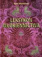 Leksykon włókiennictwa. Surowce i barwniki. Narzędzia i maszyny. Techniki i technologie. Wyroby i dziedziny