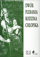 Dwór, plebania, rodzina chłopska. Szkice z dziejów wsi polskiej XVII i XVIII wieku