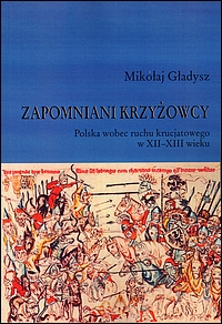 Zapomniani krzyżowcy. Polska wobec ruchu krucjatowego w XII-XIII wieku