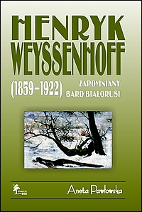 Henryk Weyssenhoff (1859-1922). Zapomniany bard Białorusi