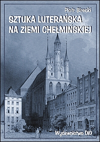 Sztuka luterańska na ziemi chełmińskiej od drugiej połowy XVI wieku do pierwszej ćwierci XVIII wieku
