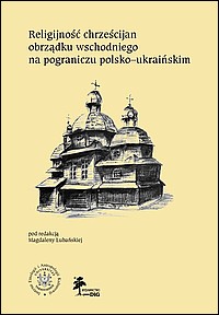 Religijność chrześcijan obrządku wschodniego na pograniczu polsko-ukraińskim