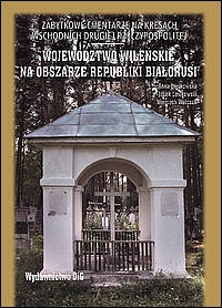 Zabytkowe cmentarze na Kresach Wschodnich Drugiej Rzeczypospolitej. Województwo wileńskie na obszarze Republiki Białoruś