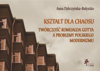 Kształt dla chaosu Twórczość Romualda Gutta a problemy polskiego modernizmu