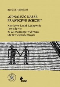 „Odnaleźć nasze prawdziwe ścieżki”. Nanticoke Lenni-Lenapowie i Oneidowie ze Wschodniego Wybrzeża Stanów Zjednoczonych