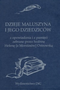 Dzieje Maluszyna i jego dziedziców z opowiadania i z pamięci zebrane przez Helenę (z Morstinów) Ostrowską