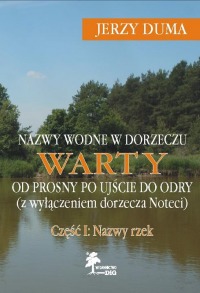 Nazwy wodne w dorzeczu Warty od Prosny po Ujście do Odry (z wyłączeniem dorzecza Noteci). Część I: Nazwy rzek