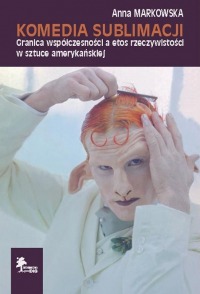 Komedia sublimacji. Granica współczesności a etos rzeczywistości w sztuce amerykańskiej