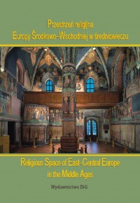 Przestrzeń religijna Europy Środkowo-Wschodniej w średniowieczu/Religious Space of East-Central Europe in the Middle Ages. Materiały Konferencji Międzynarodowej Komisji Historii Porównawczej Chrześcijaństwa (CIHEC), Lublin-Lwów, 6-10 września 2007