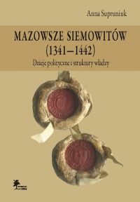 Mazowsze Siemowitów (1341-1442). Dzieje polityczne i struktury władzy