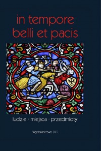 In tempore belli et pacis. Ludzie - Miejsca - Przedmioty. Księga pamiątkowa dedykowana prof. dr. hab. Janowi Szymczakowi w 65-lecie urodzin i 40-lecie pracy naukowo-dydaktycznej
