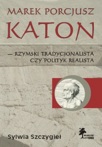 Marek Porcjusz Katon - rzymski tradycjonalista czy polityk realista