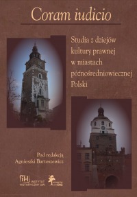 Coram Iudicio. Studia z Dziejów Kultury prawnej w miastach późnośredniowiecznej Polski