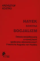 Hayek kontra socjalizm. Debata socjalistyczna a rozwój teorii społeczno-ekonomicznych Fiedricha Augusta von Hayeka